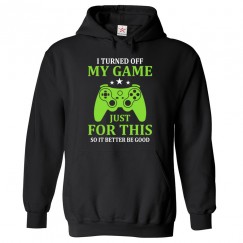 I Turned Off My Game  Just For This So It Better Be Good Kids & Adults Unisex Hoodie